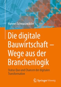 Abbildung von: Die digitale Bauwirtschaft - Wege aus der Branchenlogik - Springer Vieweg