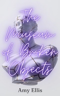 Cover: The Museum of Broken Objects - Amy Ellis