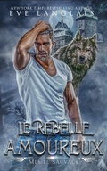 Cover: Le Rebelle Amoureux (Meute Sauvage, #4) - Eve Langlais