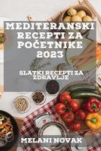 Abbildung von: Mediteranski recepti za pocetnike 2023 - Melani Novak