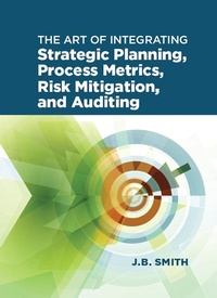 Abbildung von: The Art of Integrating Strategic Planning, Process Metrics, Risk Mitigation, and Auditing - ASQ Quality Press