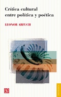 Cover: Cr&iacute;tica cultural entre pol&iacute;tica y po&eacute;tica - Fondo de Cultura Econ&oacute;mica Argentina