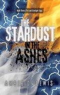 Cover: The Stardust in the Ashes (Fire and Starlight Saga, #3) - Amber D. Lewis
