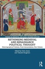 Cover: Rethinking Medieval and Renaissance Political Thought - Routledge