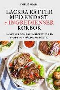 Abbildung von: Laeckra Raetter Med Endast 5 Ingredienser Kokbok - Emelie Holm