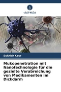Cover: Mukopenetration mit Nanotechnologie f&uuml;r die gezielte Verabreichung von Medikamenten im Dickdarm - Verlag Unser Wissen