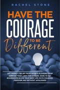 Cover: Have The Courage To Be Different: Get Anxiety Relief From People-Pleasing! Stop Dimming Your Light For Others. Dare To Set Boundaries & Live Your Best Life With Courage, Freedom And Without Apologies! (The Rachel Stone Collection) - Hackney and Jones Publishing