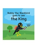 Cover: Bobby the Blackbird goes to see the King - Lulu.com