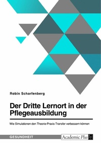 Abbildung von: Der Dritte Lernort in der Pflegeausbildung. Wie Simulationen den Theorie-Praxis-Transfer verbessern können - GRIN Verlag
