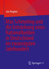 Bild: Max Schmeling und die Entstehung eines Nationalhelden in Deutschland im zwanzigsten Jahrhundert - Springer VS