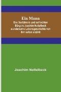 Cover: Ein Mann; Des Seefahrers und aufrechten Buergers Joachim Nettelbeck wundersame Lebensgeschichte von ihm selbst erzaehlt - ALPHA EDITION