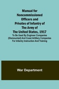 Cover: Manual for Noncommissioned Officers and Privates of Infantry of the Army of the United States, 1917; To be used by Engineer companies (dismounted) and Coast Artillery companies for Infantry instruction and training - ALPHA EDITION