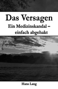 Cover: Das Versagen Ein Medizinskandal - einfach abgehakt - epubli
