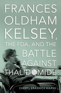 Cover: Frances Oldham Kelsey, the FDA, and the Battle against Thalidomide - Oxford University Press Inc