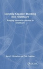 Cover: Injecting Creative Thinking into Healthcare - CRC Press