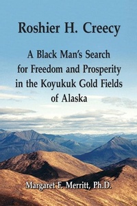 Abbildung von: Roshier H. Creecy A Black Man's Search for Freedom and Prosperity in the Koyukuk Gold Fields of Alaska - Rds Publications