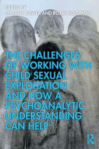 Bild vergrößern Bild: The Challenges of Working with Child Sexual Exploitation and How a Psychoanalytic Understanding Can Help - Routledge