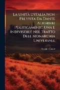 Cover: La Unita d'Italia Non Prevista Da Dante Alighieri Politicamente Una E Indivisibile Nel Tratto Dell Monarchia Universale - Nabu Press