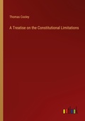 Cover: A Treatise on the Constitutional Limitations - Outlook Verlag