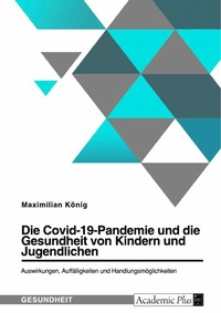 Abbildung von: Die Covid-19-Pandemie und die Gesundheit von Kindern und Jugendlichen. Auswirkungen, Auffälligkeiten und Handlungsmöglichkeiten - GRIN Verlag