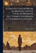 Cover: Elements Philosophiae in Adolescentium Usum Ex Probatis Auctoribus Adornata a F. Laurentio a Ltieri... - Nabu Press