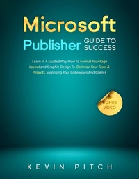Enlarge image Cover: Microsoft Publisher Guide to Success: Learn In A Guided Way How To Format your Page Layout and Graphic Design To Optimize Your Tasks & Projects, Surprising Your Colleagues And Clients (Career Elevator, #9) - Kevin Pitch