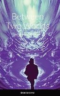 Enlarge image Cover: Between Two Worlds - Lulu.com