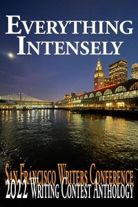 Enlarge image Cover: Everything Intensely (San Francisco Writers Conference Writing Contest Anthologies, #2022) - New Alexandria Creative Group
