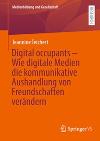 Abbildung von: Digital occupants - Wie digitale Medien die kommunikative Aushandlung von Freundschaften verändern - Springer VS