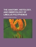 Cover: The Anatomy, Histology, and Embryology of Limulus Polyphemus - Rarebooksclub.com