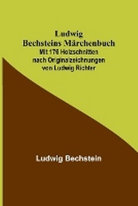 Abbildung von: Ludwig Bechsteins Maerchenbuch; Mit 176 Holzschnitten nach Originalzeichnungen von Ludwig Richter - ALPHA EDITION