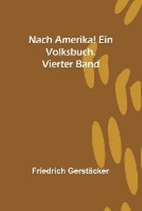 Abbildung von: Nach Amerika! Ein Volksbuch. Vierter Band - ALPHA EDITION