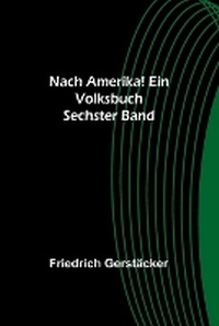 Abbildung von: Nach Amerika! Ein Volksbuch. Sechster Band - ALPHA EDITION