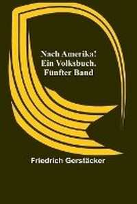 Abbildung von: Nach Amerika! Ein Volksbuch. Fuenfter Band - ALPHA EDITION