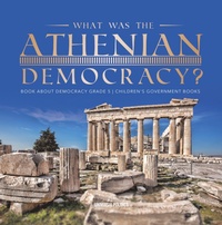 Abbildung von: What Was the Athenian Democracy? | Book About Democracy Grade 5 | Children's Government Books - Speedy Publishing LLC