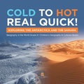 Cover: Cold to Hot Real Quick! : Exploring the Antarctica and the Sahara | Geography of the World Grade 6 | Children's Geography & Cultures Books - Baby Professor