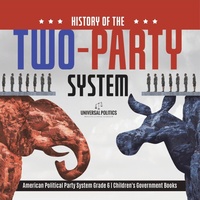 Abbildung von: History of the Two-Party System American Political Party System Grade 6 Children's Government Books - Universal Politics