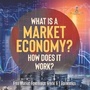 Cover: What Is a Market Economy? How Does It Work? Free Market Economics Grade 6 Economics - Baby Professor
