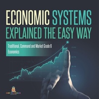 Enlarge image Cover: Economic Systems Explained The Easy Way Traditional, Command and Market Grade 6 Economics - Baby Professor