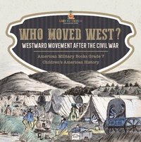 Abbildung von: Who Moved West? : Westward Movement After the Civil War | American Military Books Grade 7 | Children's American History - Speedy Publishing LLC