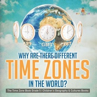 Enlarge image Cover: Why Are There Different Time Zones in the World? The Time Zone Book Grade 5 Children's Geography & Cultures Books - Baby Professor