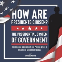 Abbildung von: How Are Presidents Chosen? The Presidential System of Government The America Government and Politics Grade 6 Children's Government Books - Universal Politics