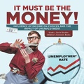 Cover: It Must Be the Money! : Influence of Income on Choices and the Impact of Unemployment | Grade 5 Social Studies | Children's Economic Books - Speedy Publishing LLC