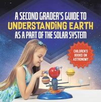 Abbildung von: A Second Grader's Guide to Understanding Earth as a Part of the Solar System | Children's Books on Astronomy - Speedy Publishing LLC