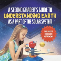Enlarge image Cover: A Second Grader's Guide to Understanding Earth as a Part of the Solar System Children's Books on Astronomy - Baby Professor