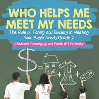 Abbildung von: Who Helps Me Meet My Needs? The Role of Family and Society in Meeting Your Basic Needs Grade 2 Children's Growing up and Facts of Life Books - Baby Professor