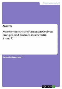 Abbildung von: Achsensymmetrische Formen am Geobrett erzeugen und zeichnen (Mathematik, Klasse 1) - GRIN Verlag