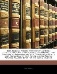 Enlarge image Cover: Bees, Pigeons, Rabbits, and the Canary Bird, Familiarly Described - Nabu Press
