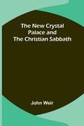 Cover: The New Crystal Palace and the Christian Sabbath - ALPHA EDITION