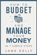 Cover: How To Budget And Manage Your Money In 7 Simple Steps - Jane Kelly